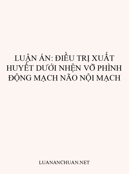 Luận án: Điều trị xuất huyết dưới nhện vỡ phình động mạch não nội mạch