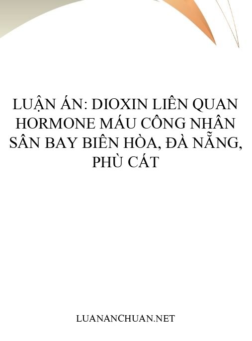 Luận án: Dioxin liên quan hormone máu công nhân sân bay Biên Hòa, Đà Nẵng, Phù Cát