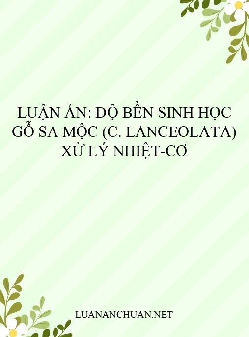 Luận án: Độ bền sinh học gỗ Sa mộc (C. lanceolata) xử lý nhiệt-cơ