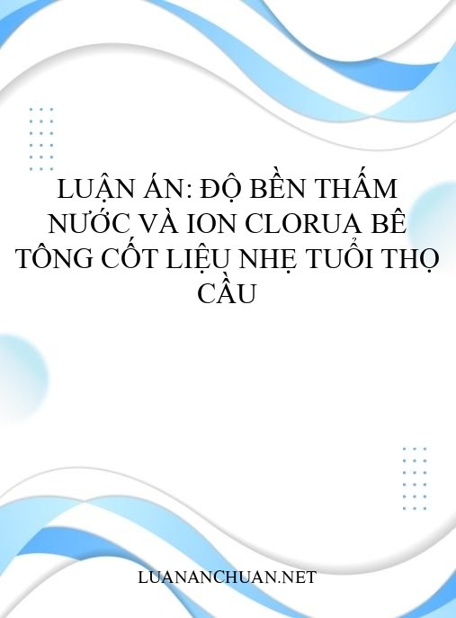 Luận án: Độ bền thấm nước và ion clorua bê tông cốt liệu nhẹ tuổi thọ cầu