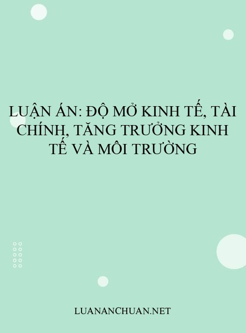 Luận án: Độ mở kinh tế, tài chính, tăng trưởng kinh tế và môi trường