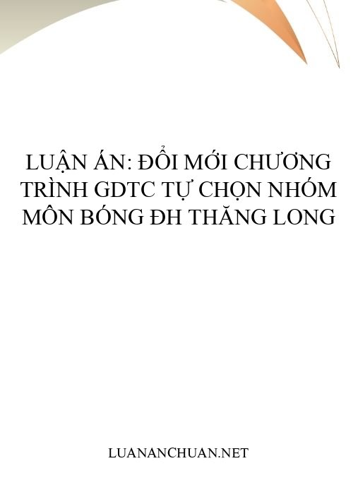 Luận án: Đổi mới chương trình GDTC tự chọn nhóm môn bóng ĐH Thăng Long