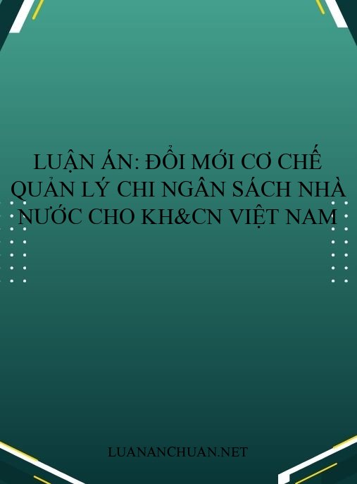 Luận án: Đổi mới cơ chế quản lý chi ngân sách nhà nước cho KH&CN Việt Nam
