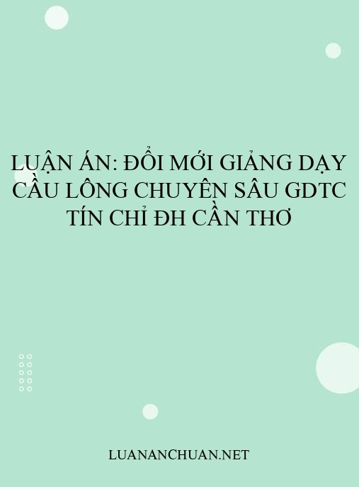 Luận án: Đổi mới giảng dạy cầu lông chuyên sâu GDTC tín chỉ ĐH Cần Thơ