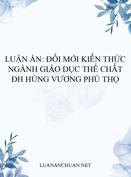 Luận án: Đổi mới kiến thức ngành Giáo dục Thể chất ĐH Hùng Vương Phú Thọ