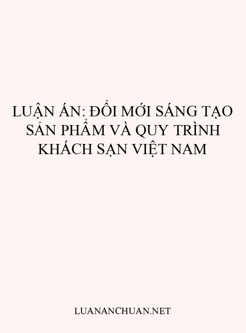 Luận án: Đổi mới sáng tạo sản phẩm và quy trình khách sạn Việt Nam