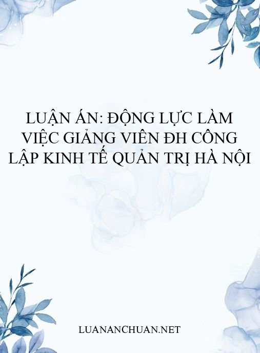 Luận án: Động lực làm việc giảng viên ĐH công lập kinh tế quản trị Hà Nội