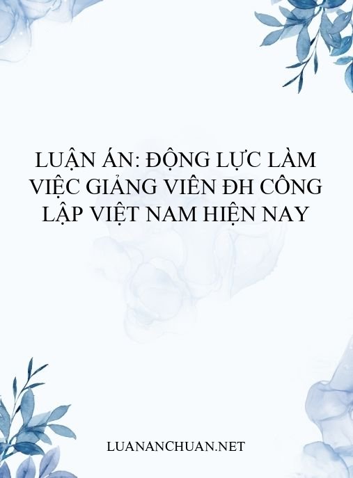 Luận án: Động lực làm việc giảng viên ĐH công lập Việt Nam hiện nay