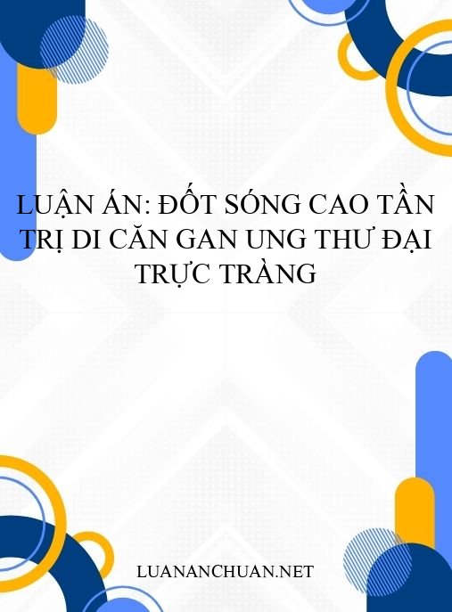 Luận án: Đốt sóng cao tần trị di căn gan ung thư đại trực tràng