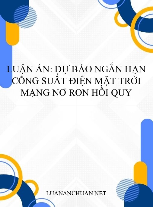 Luận án: Dự báo ngắn hạn công suất điện mặt trời mạng nơ ron hồi quy