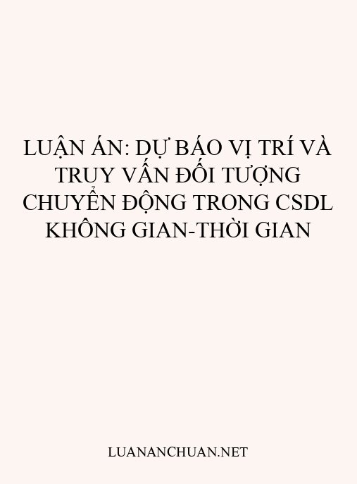 Luận án: Dự báo vị trí và truy vấn đối tượng chuyển động trong CSDL không gian-thời gian