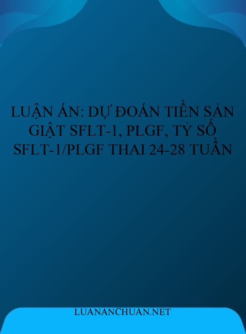 Luận án: Dự đoán tiền sản giật sFlt-1, PlGF, tỷ số sFlt-1/PlGF thai 24-28 tuần