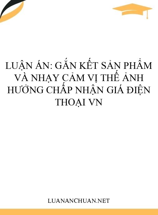 Luận án: Gắn kết sản phẩm và nhạy cảm vị thế ảnh hưởng chấp nhận giá điện thoại VN
