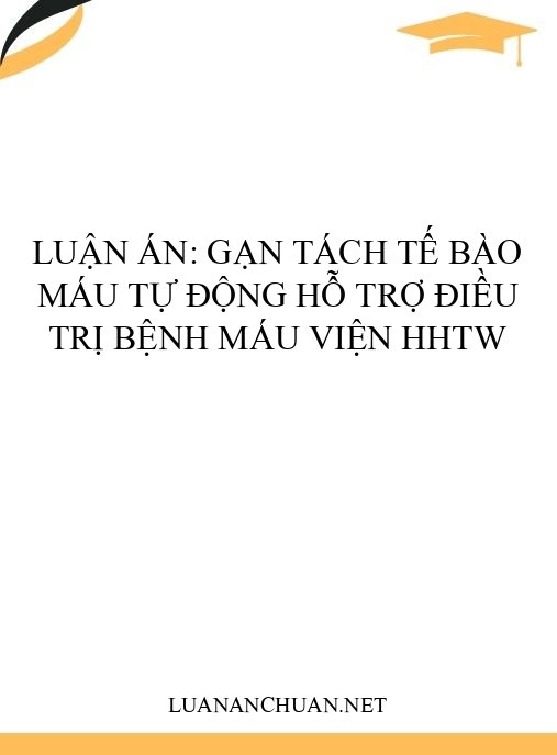 Luận án: Gạn tách tế bào máu tự động hỗ trợ điều trị bệnh máu Viện HHTW