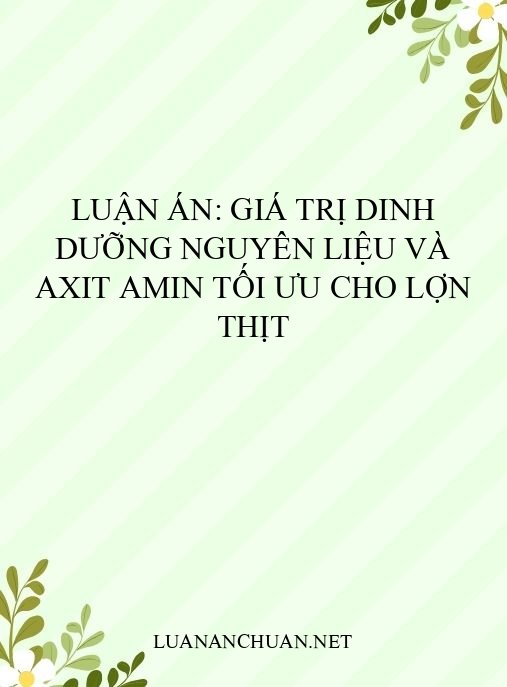 Luận án: Giá trị dinh dưỡng nguyên liệu và axit amin tối ưu cho lợn thịt