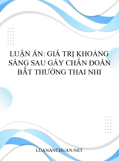Luận án: Giá trị khoảng sáng sau gáy chẩn đoán bất thường thai nhi