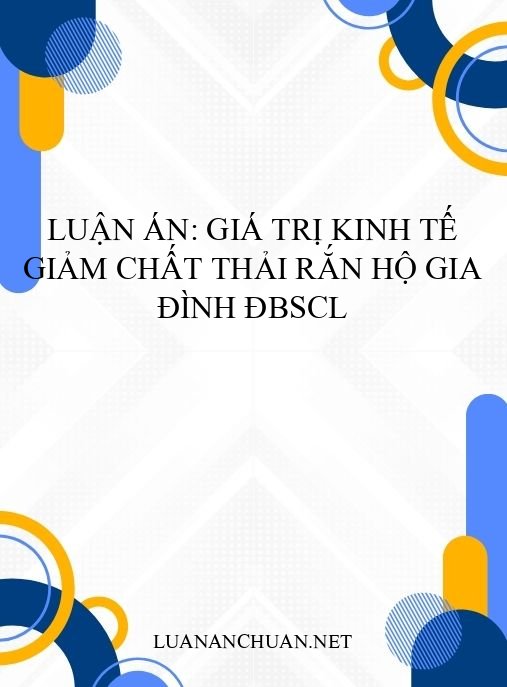 Luận án: Giá trị kinh tế giảm chất thải rắn hộ gia đình ĐBSCL