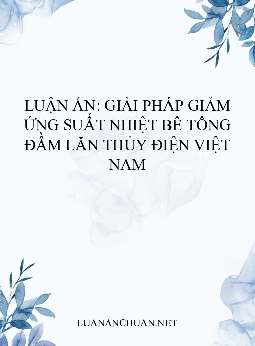 Luận án: Giải pháp giảm ứng suất nhiệt bê tông đầm lăn thủy điện Việt Nam