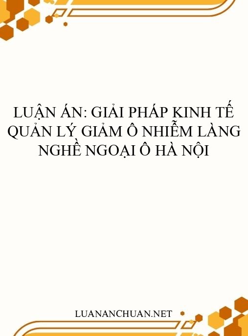Luận án: Giải pháp kinh tế quản lý giảm ô nhiễm làng nghề ngoại ô Hà Nội
