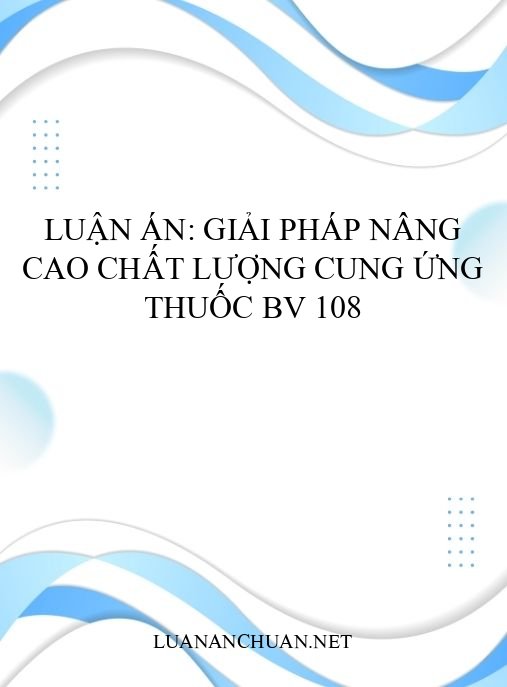 Luận án: Giải pháp nâng cao chất lượng cung ứng thuốc BV 108