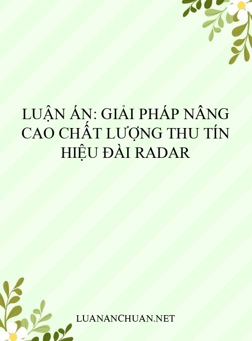 Luận án: Giải pháp nâng cao chất lượng thu tín hiệu đài Radar