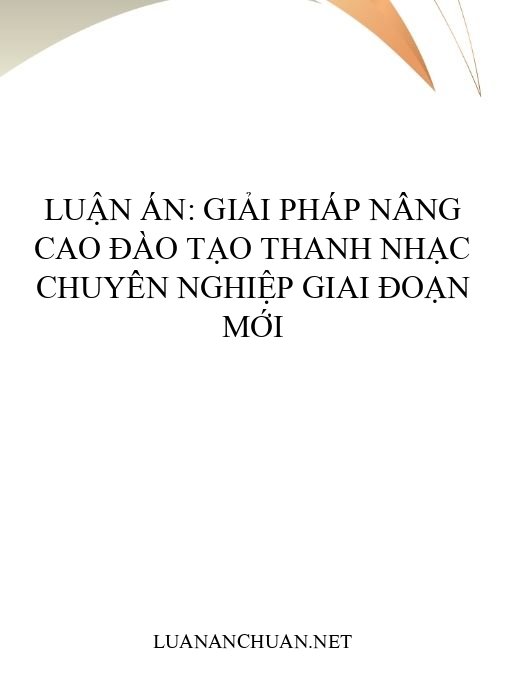 Luận án: Giải pháp nâng cao đào tạo thanh nhạc chuyên nghiệp giai đoạn mới