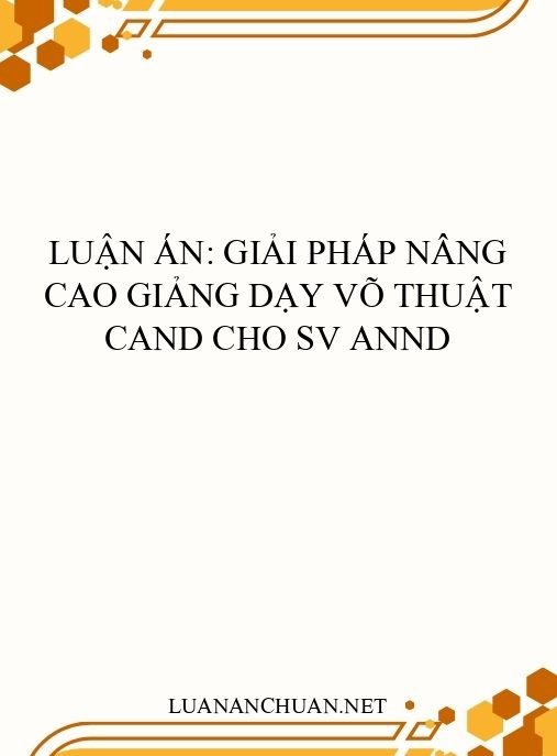 Luận án: Giải pháp nâng cao giảng dạy võ thuật CAND cho SV ANND