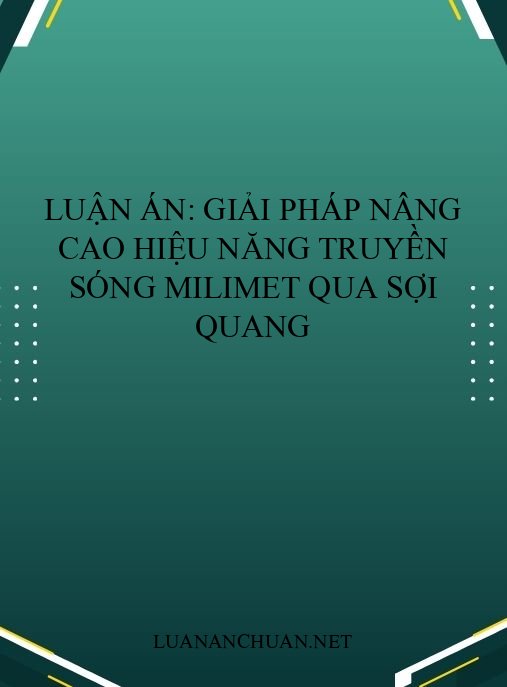 Luận án: Giải pháp nâng cao hiệu năng truyền sóng milimet qua sợi quang