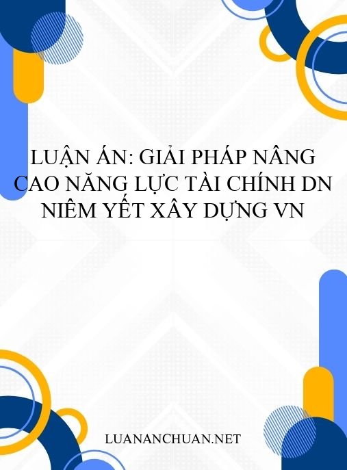 Luận án: Giải pháp nâng cao năng lực tài chính DN niêm yết xây dựng VN