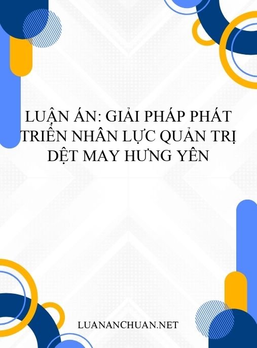 Luận án: Giải pháp phát triển nhân lực quản trị dệt may Hưng Yên