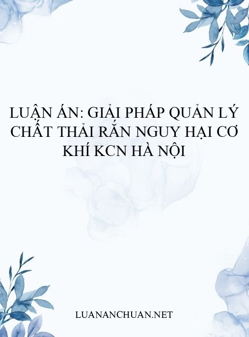 Luận án: Giải pháp quản lý chất thải rắn nguy hại cơ khí KCN Hà Nội