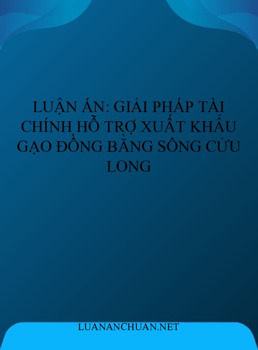 Luận án: Giải pháp tài chính hỗ trợ xuất khẩu gạo Đồng bằng sông Cửu Long