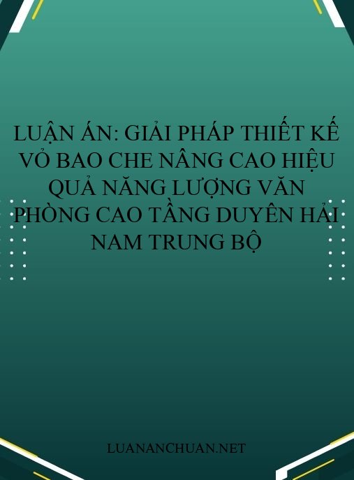 Luận án: Giải pháp thiết kế vỏ bao che nâng cao hiệu quả năng lượng văn phòng cao tầng Duyên hải Nam Trung Bộ