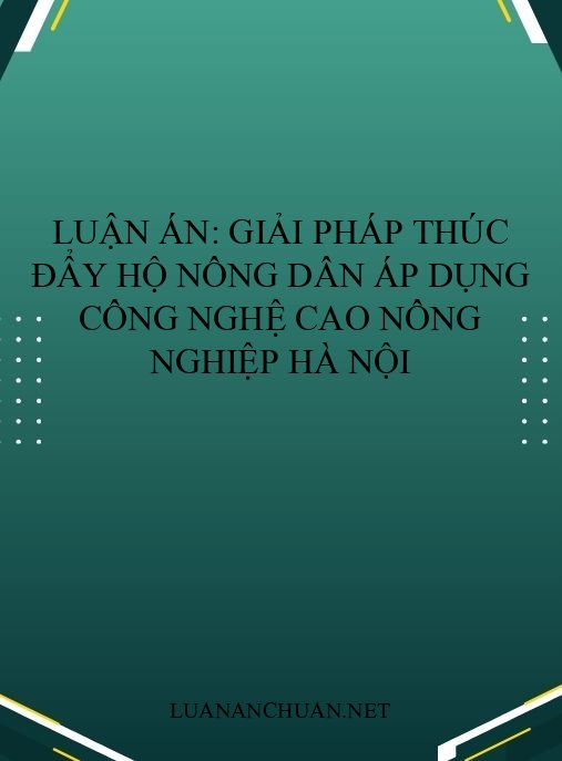 Luận án: Giải pháp thúc đẩy hộ nông dân áp dụng công nghệ cao nông nghiệp Hà Nội