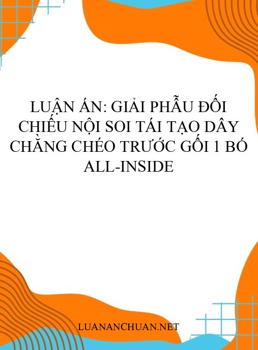 Luận án: Giải phẫu đối chiếu nội soi tái tạo dây chằng chéo trước gối 1 bó all-inside