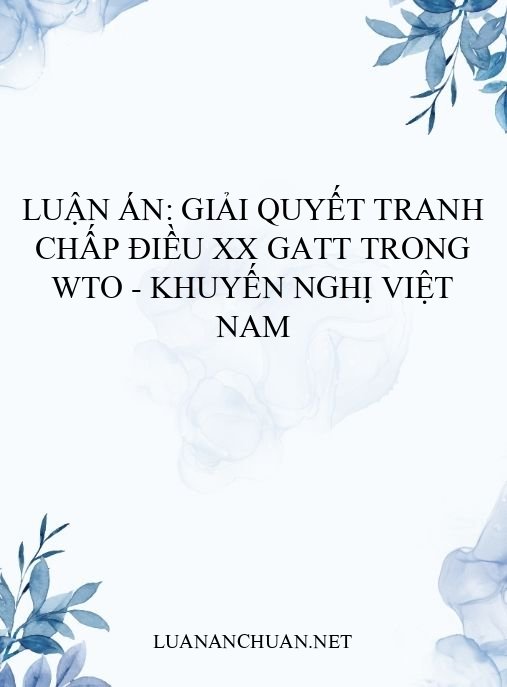 Luận án: Giải quyết tranh chấp Điều XX GATT trong WTO – Khuyến nghị Việt Nam