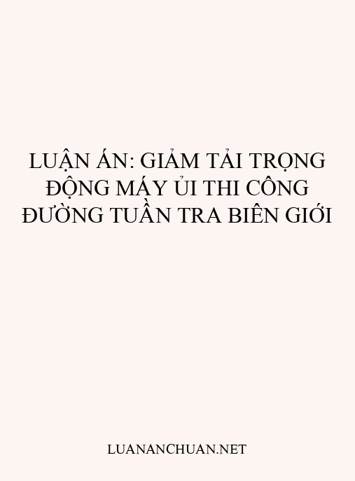 Luận án: Giảm tải trọng động máy ủi thi công đường tuần tra biên giới