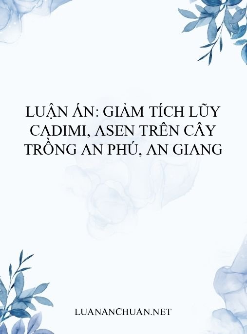 Luận án: Giảm tích lũy Cadimi, Asen trên cây trồng An Phú, An Giang