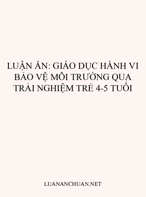 Luận án: Giáo dục hành vi bảo vệ môi trường qua trải nghiệm trẻ 4-5 tuổi