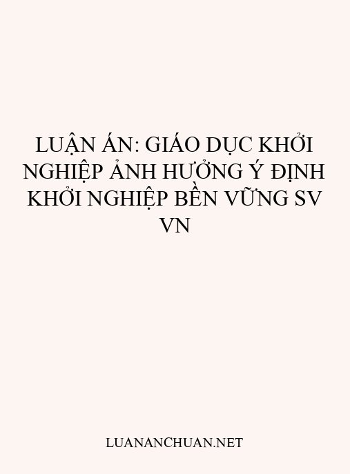 Luận án: Giáo dục khởi nghiệp ảnh hưởng ý định khởi nghiệp bền vững SV VN
