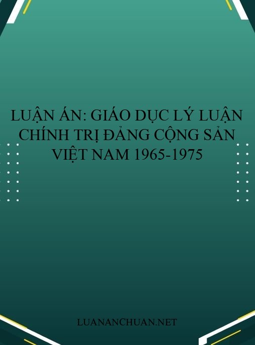 Luận án: Giáo dục lý luận chính trị Đảng Cộng sản Việt Nam 1965-1975