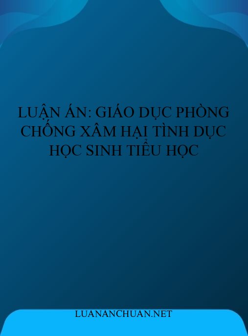 Luận án: Giáo dục phòng chống xâm hại tình dục học sinh tiểu học