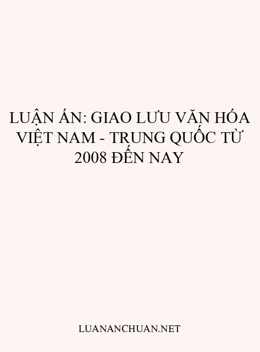 Luận án: Giao lưu văn hóa Việt Nam – Trung Quốc từ 2008 đến nay