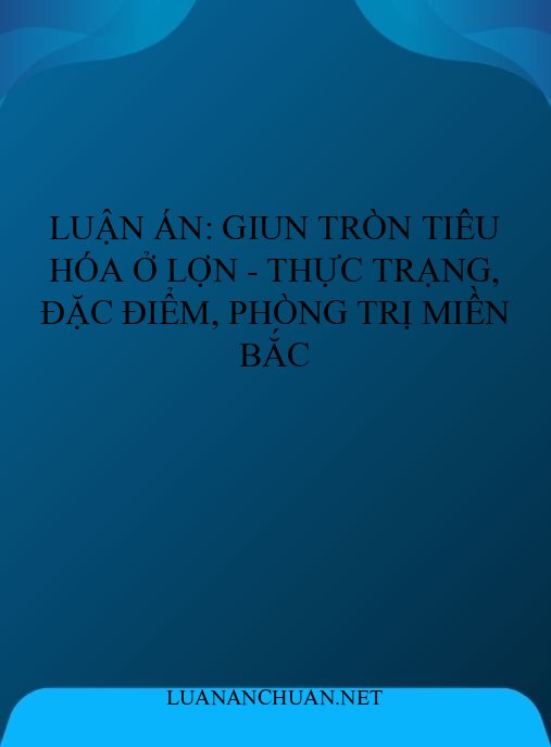 Luận án: Giun tròn tiêu hóa ở lợn – Thực trạng, đặc điểm, phòng trị miền Bắc