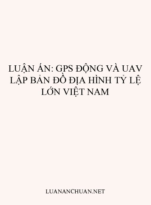Luận án: GPS động và UAV lập bản đồ địa hình tỷ lệ lớn Việt Nam