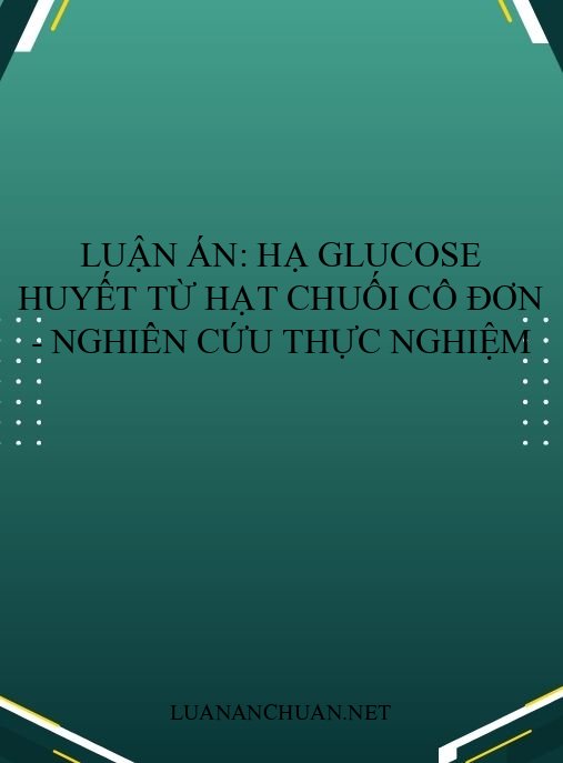 Luận án: Hạ glucose huyết từ hạt Chuối cô đơn – Nghiên cứu thực nghiệm