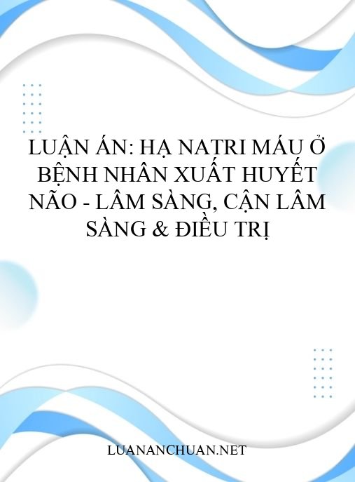 Luận án: Hạ natri máu ở bệnh nhân xuất huyết não – Lâm sàng, cận lâm sàng & điều trị