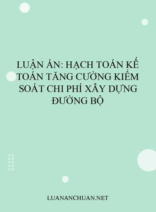 Luận án: Hạch toán kế toán tăng cường kiểm soát chi phí xây dựng đường bộ