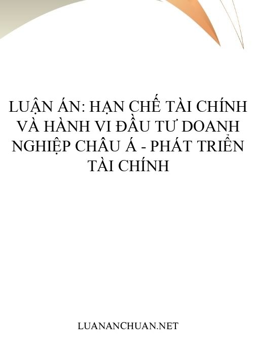 Luận án: Hạn chế tài chính và hành vi đầu tư doanh nghiệp Châu Á – Phát triển tài chính