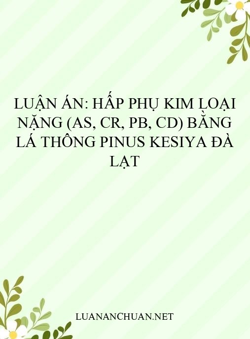 Luận án: Hấp phụ kim loại nặng (As, Cr, Pb, Cd) bằng lá thông Pinus kesiya Đà Lạt